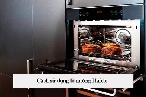 Cách sử dụng lò nướng Hafele an toàn, đúng cách, hiệu quả